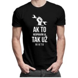 Ak to neopravím ja, tak už nikto - Pánske tričko s potlačou