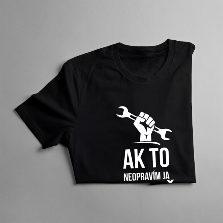 Ak to neopravím ja, tak už nikto - Pánske tričko s potlačou