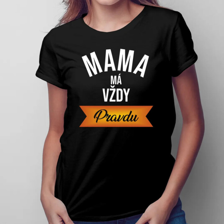 Mama má vždy pravdu - dámske tričko s potlačou