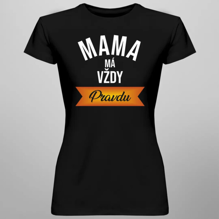 Mama má vždy pravdu - dámske tričko s potlačou