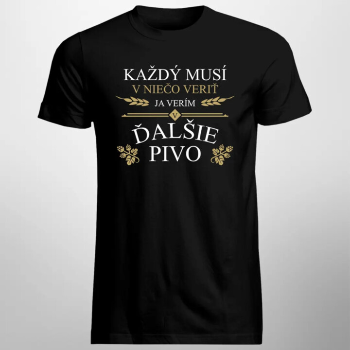 Každý musí v niečo veriť. Ja verím v ďalšie pivo - pánske tričko s potlačou