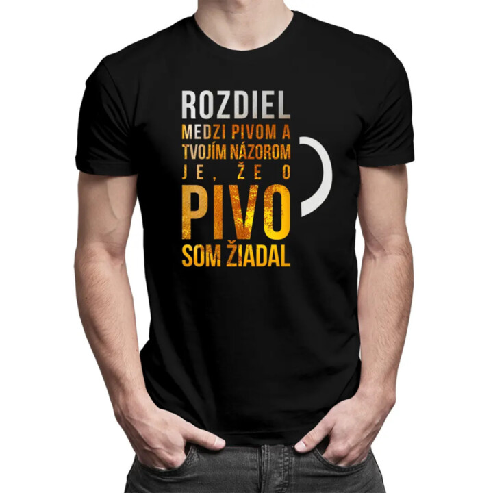 Rozdiel medzi pivom a tvojím názorom je, že o pivo som žiadal - pánske tričko s potlačou