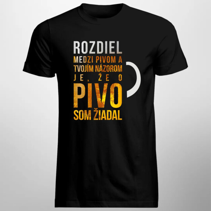 Rozdiel medzi pivom a tvojím názorom je, že o pivo som žiadal - pánske tričko s potlačou
