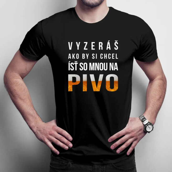 Vyzeráš ako by si chcel ísť so mnou na pivo - pánske tričko s potlačou