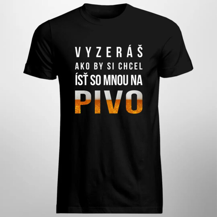 Vyzeráš ako by si chcel ísť so mnou na pivo - pánske tričko s potlačou