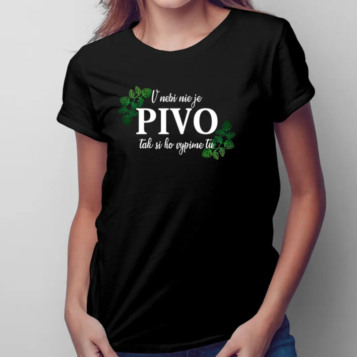 V nebi nie je pivo, tak si ho vypime tu - dámske tričko s potlačou