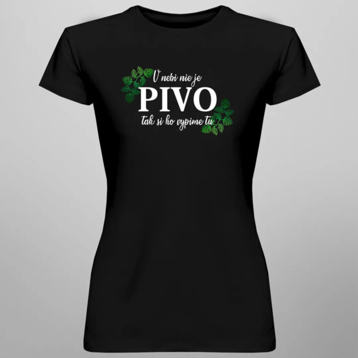 V nebi nie je pivo, tak si ho vypime tu - dámske tričko s potlačou