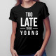 Too late to die young -  dámske tričko s potlačou