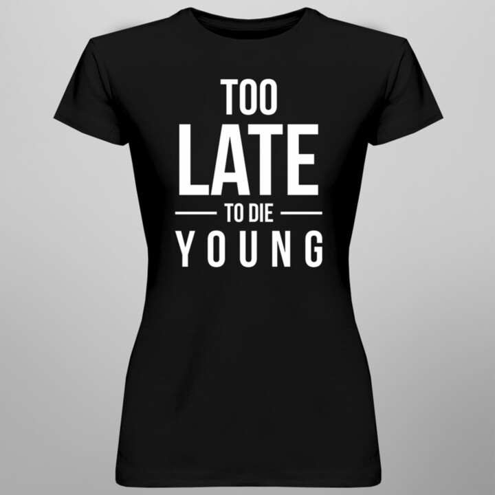 Too late to die young -  dámske tričko s potlačou