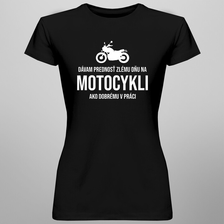 Dávam prednosť zlému dňu na motocykli ako dobrému v práci - dámske tričko s potlačou