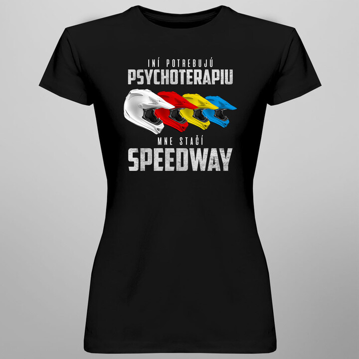 Iní potrebujú psychoterapiu, mne stačí speedway - dámske tričko s potlačou