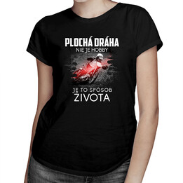 Plochá dráha nie je hobby, je to spôsob života - dámske tričko s potlačou