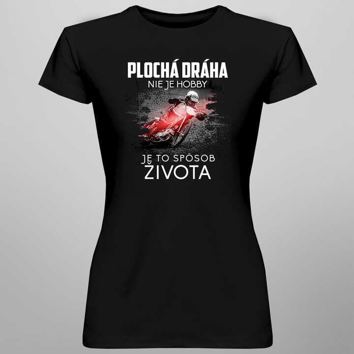 Plochá dráha nie je hobby, je to spôsob života - dámske tričko s potlačou