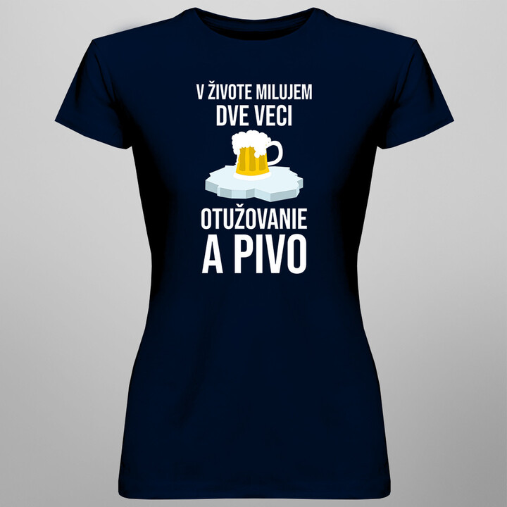 V živote milujem dve veci: otužovanie a pivo -  dámske tričko s potlačou