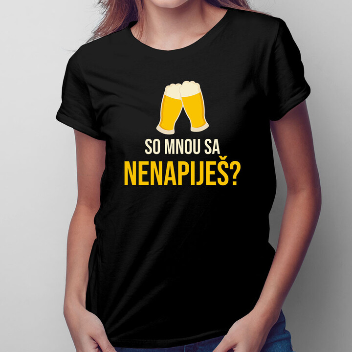 So mnou sa nenapiješ? -  dámske tričko s potlačou