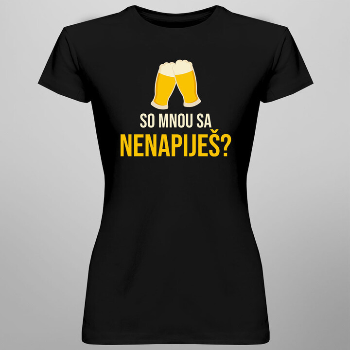 So mnou sa nenapiješ? -  dámske tričko s potlačou