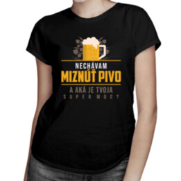 Nechávam miznúť pivo. A aká je Tvoja super moc? -  dámske tričko s potlačou