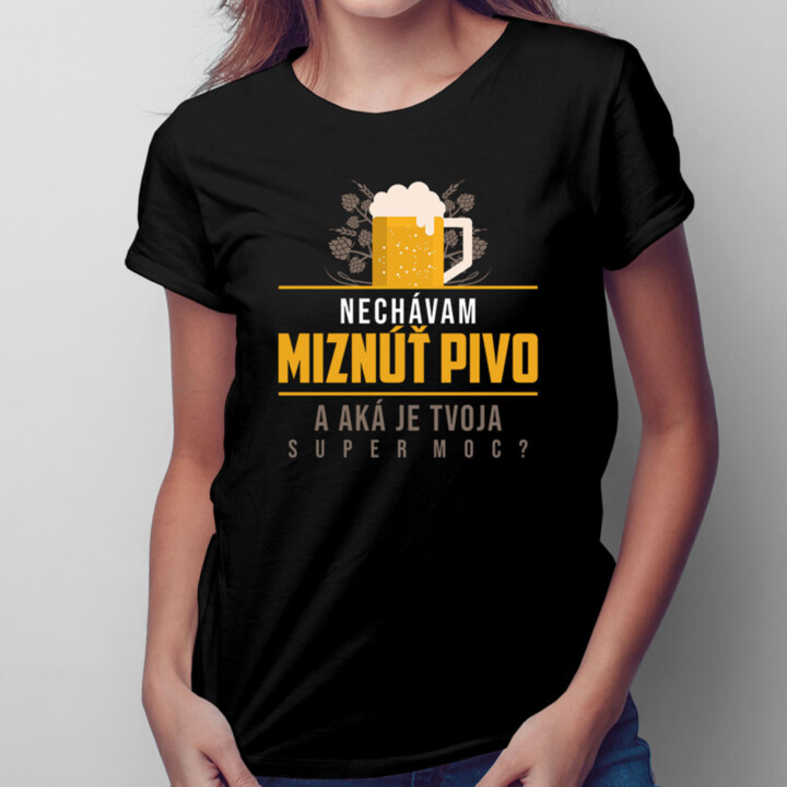Nechávam miznúť pivo. A aká je Tvoja super moc? -  dámske tričko s potlačou