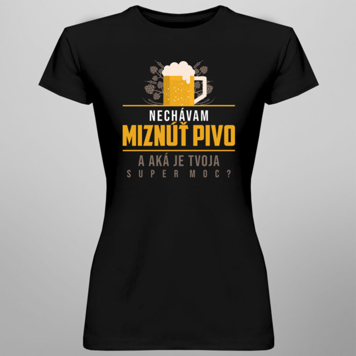 Nechávam miznúť pivo. A aká je Tvoja super moc? -  dámske tričko s potlačou