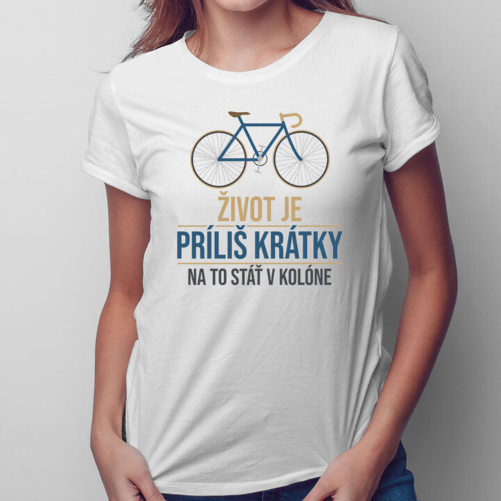 Život je príliš krátky na to stáť v kolóne - Pánske a dámske tričko s potlačou