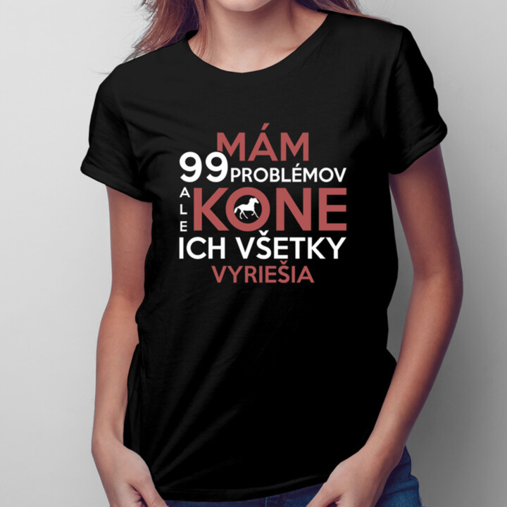 Mám 99 problémov, ale kone ich všetky vyriešia - dámske tričko s potlačou