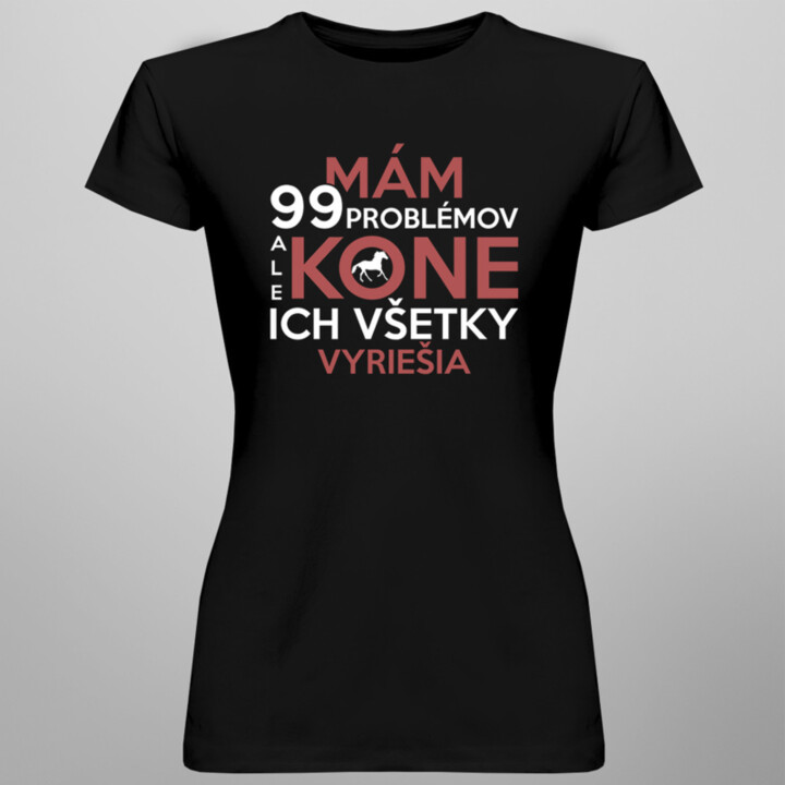Mám 99 problémov, ale kone ich všetky vyriešia - dámske tričko s potlačou