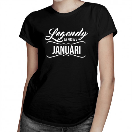 Legendy sa rodia v januári -  dámske tričko s potlačou