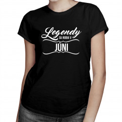 Legendy sa rodia v júni -  dámske tričko s potlačou