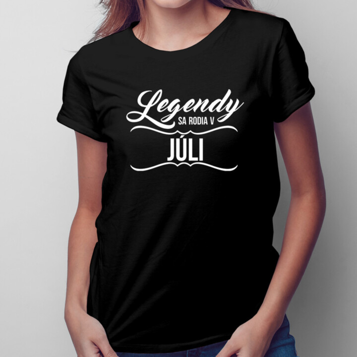 Legendy sa rodia v júli -  dámske tričko s potlačou