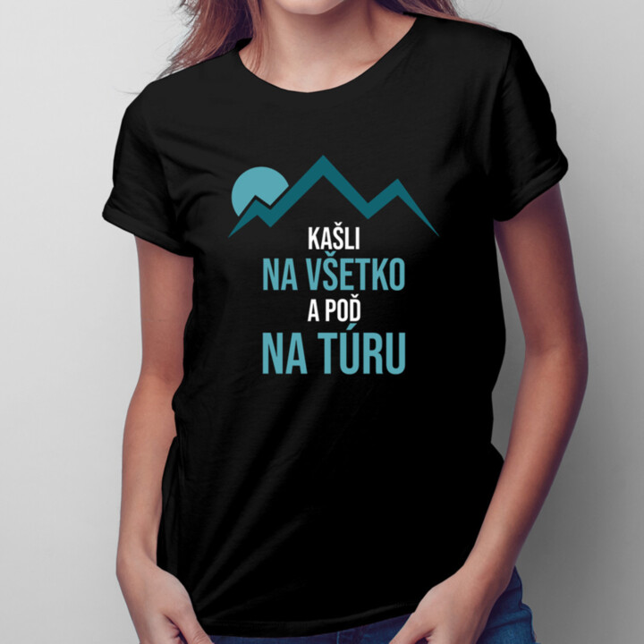 Kašli na všetko a poď na túru -  dámske tričko s potlačou