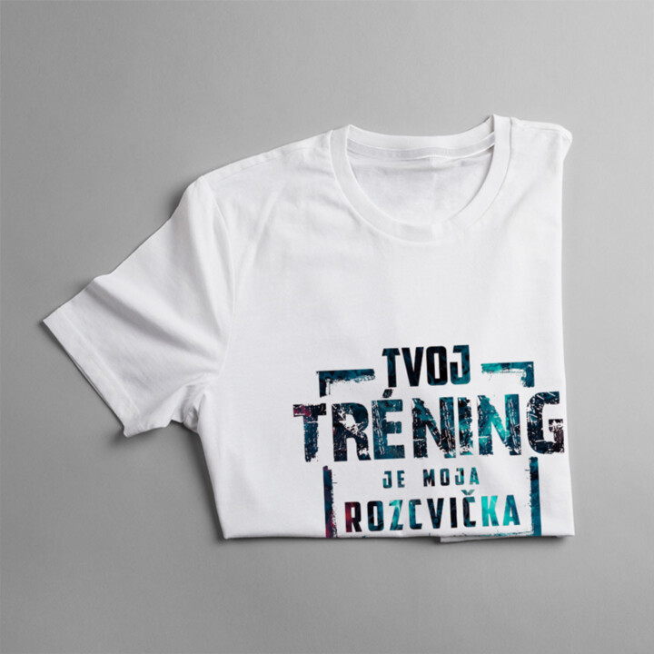 Tvoj tréning je moja rozcvička -  dámske tričko s potlačou