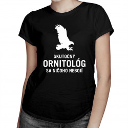 Skutočný ornitológ sa ničoho nebojí -  dámske tričko s potlačou