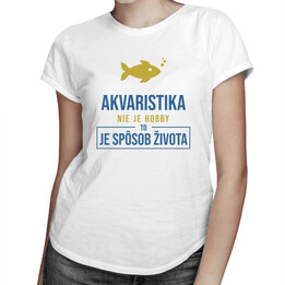 Akvaristika nie je hobby, to je spôsob života -  dámske tričko s potlačou