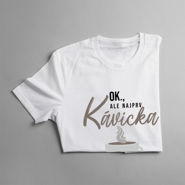 OK, ale najprv kávička - dámske tričko s potlačou