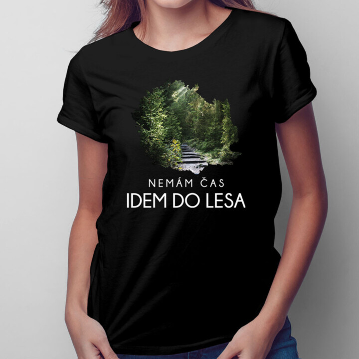 Nemám čas, idem do lesa -  dámske tričko s potlačou