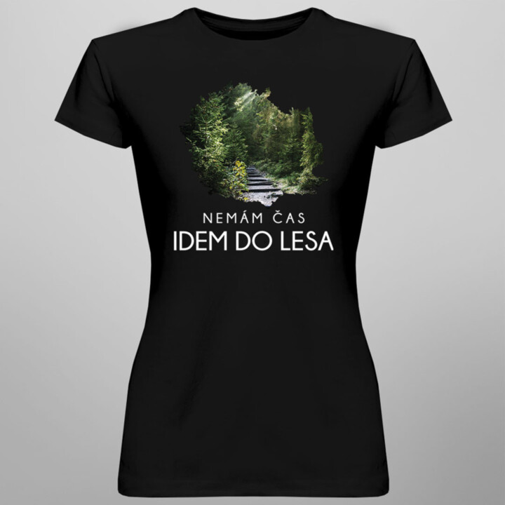 Nemám čas, idem do lesa -  dámske tričko s potlačou