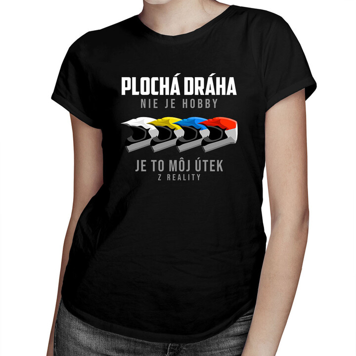 Plochá dráha nie je hobby, je to môj útek z reality - dámske tričko s potlačou