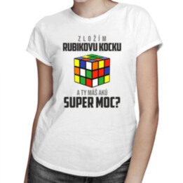 Zložím Rubikovu kocku - a Ty máš akú super moc? -  dámske tričko s potlačou