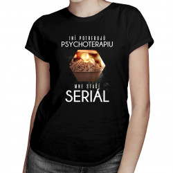 Iní potrebujú psychoterapiu, mne stačí seriál -  dámske tričko s potlačou