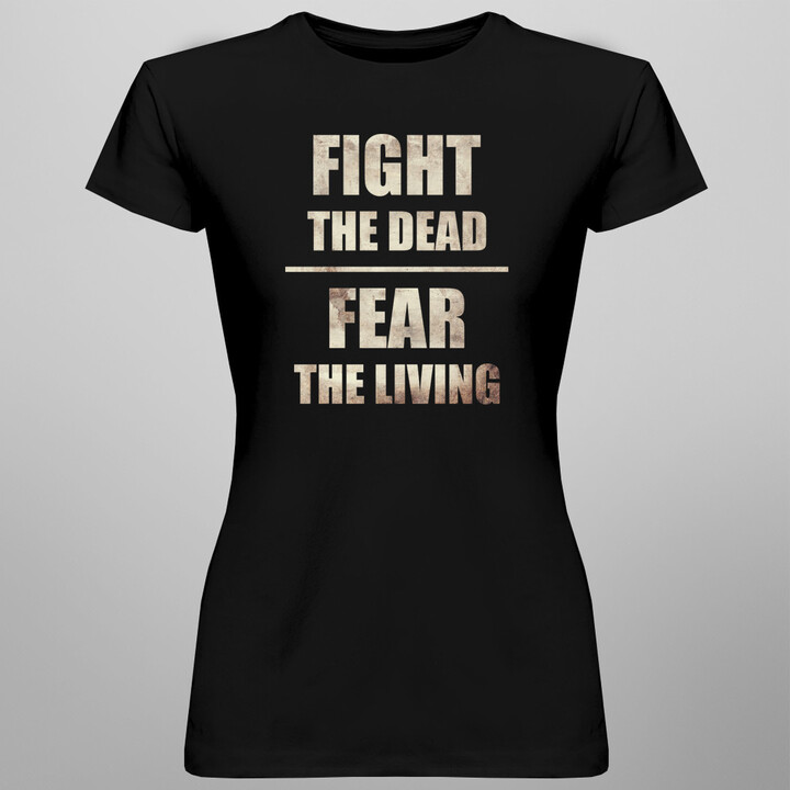 Fight the dead, fear the living -  dámske tričko s potlačou