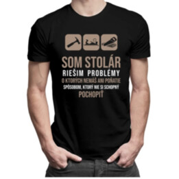 Som stolár, riešim problémy - pánske tričko s potlačou