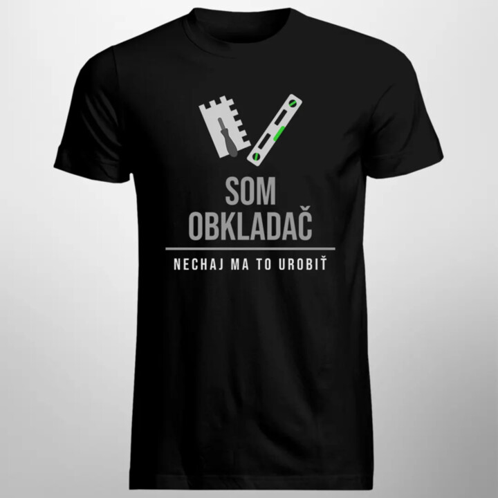 Som obkladač, nechaj ma to urobiť - pánske tričko s potlačou
