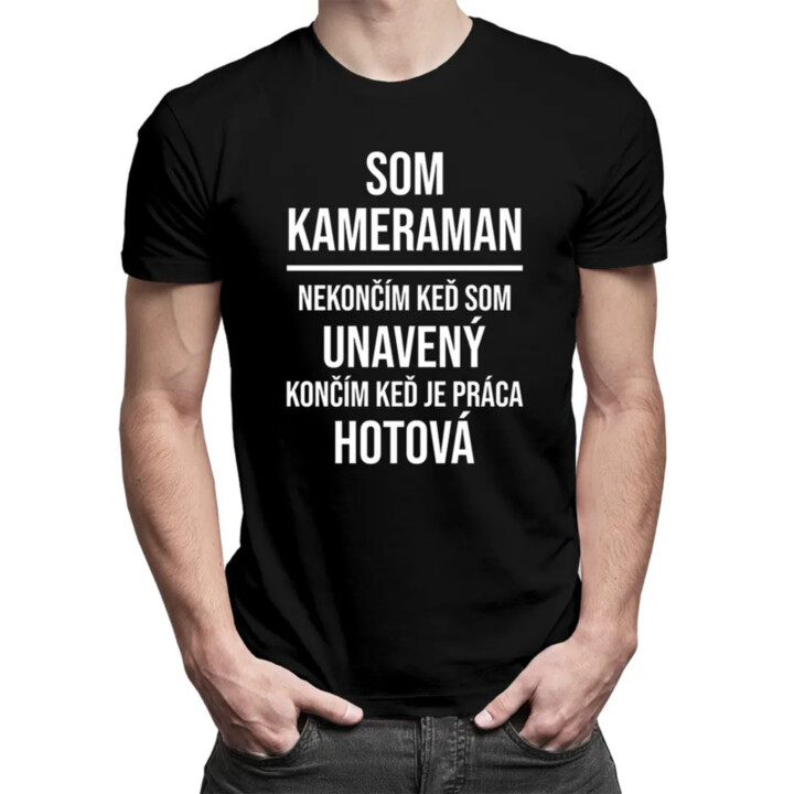 Som kameraman - nekončím, keď som unavený, končím, keď je práca hotová - Pánske tričko s potlačou