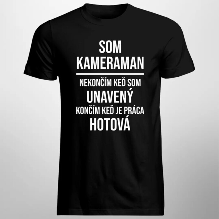 Som kameraman - nekončím, keď som unavený, končím, keď je práca hotová - Pánske tričko s potlačou