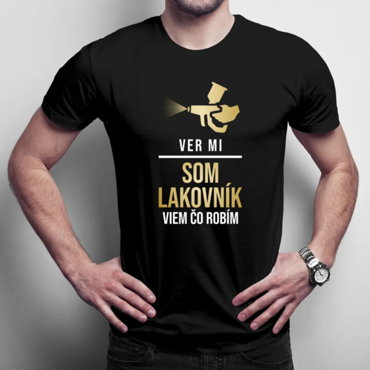 Ver mi, som lakovník - viem, čo robím - pánske tričko s potlačou