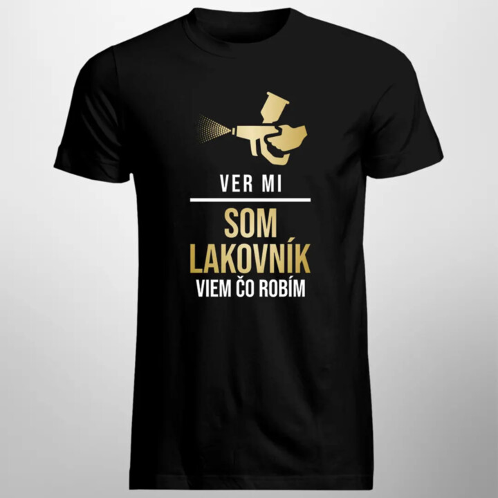 Ver mi, som lakovník - viem, čo robím - pánske tričko s potlačou