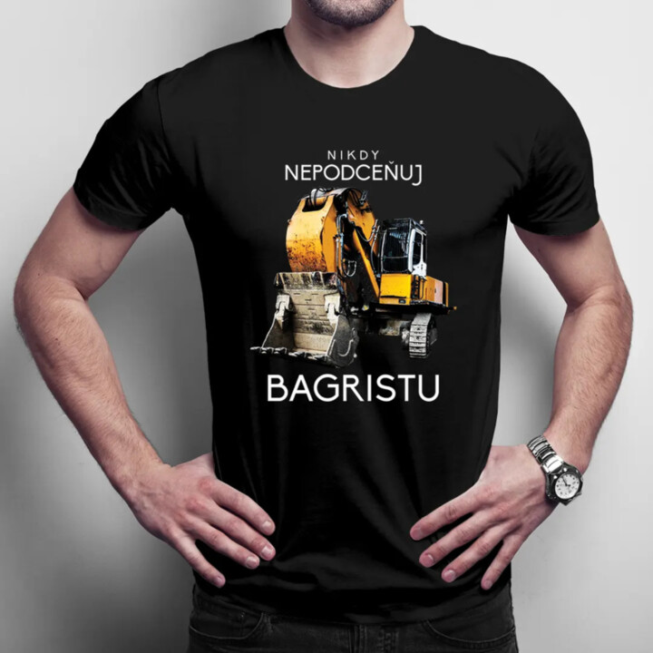 Nikdy nepodceňuj bagristu - pánske tričko s potlačou