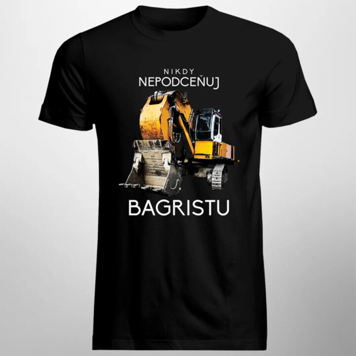 Nikdy nepodceňuj bagristu - pánske tričko s potlačou