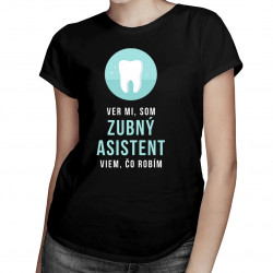 Ver mi, som zubný asistent - viem, čo robím - Dámske tričko s potlačou