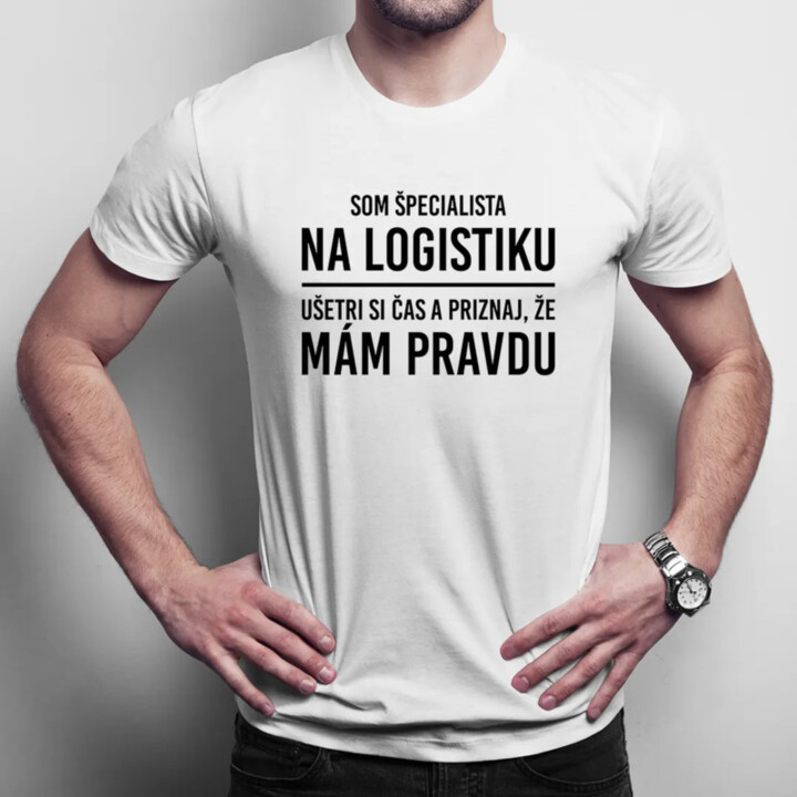 Som špecialista na logistiku - ušetri si čas a priznaj, že mám pravdu - pánske tričko s potlačou